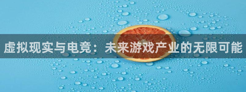 天美娱乐注册测速：虚拟现实与电竞：未来游戏产业的无限可能