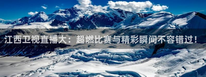 919nba直播：江西卫视直播大：超燃比赛与精彩瞬间不容错过！